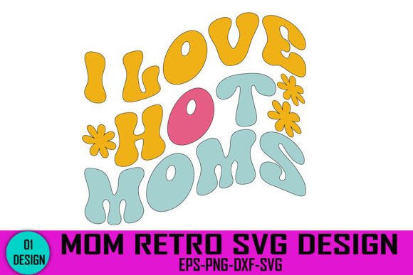 I Love Hot Moms - Mom Retro Svg Design Graphics and Crafts