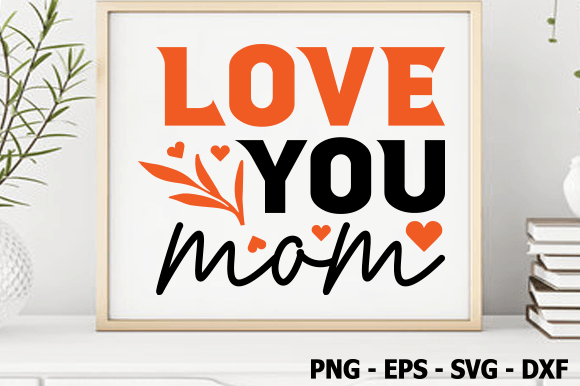 Love You Mom, Valentine SVG Graphics in Crafts